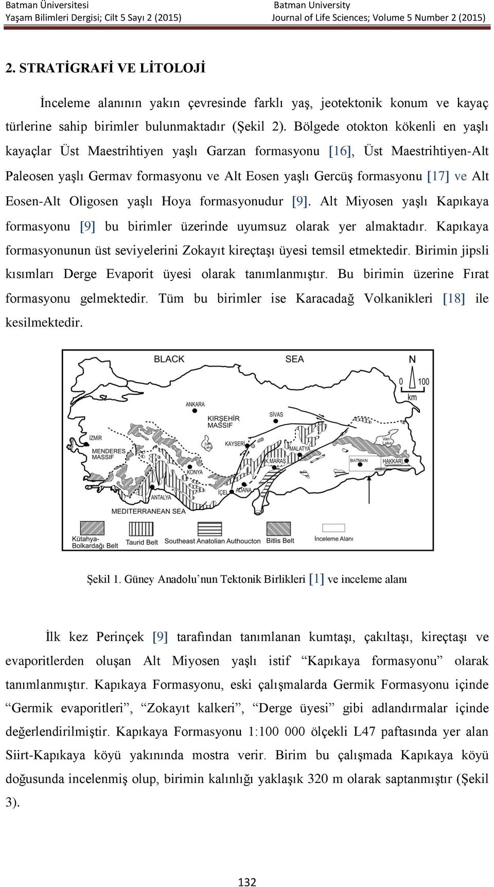 Oligosen yaşlı Hoya formasyonudur 9. Alt Miyosen yaşlı Kapıkaya formasyonu 9 bu birimler üzerinde uyumsuz olarak yer almaktadır.