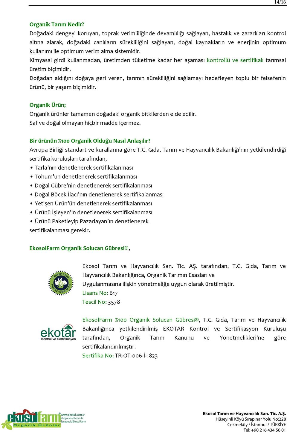 kullanımı ile optimum verim alma sistemidir. Kimyasal girdi kullanmadan, üretimden tüketime kadar her aşaması kontrollü ve sertifikalı tarımsal üretim biçimidir.