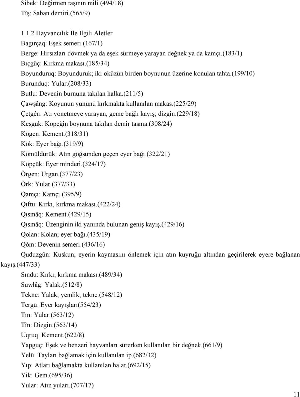 (199/10) Burunduq: Yular.(208/33) Butlu: Devenin burnuna takılan halka.(211/5) Çawşâng: Koyunun yününü kırkmakta kullanılan makas.(225/29) Çetgên: Atı yönetmeye yarayan, geme bağlı kayış; dizgin.