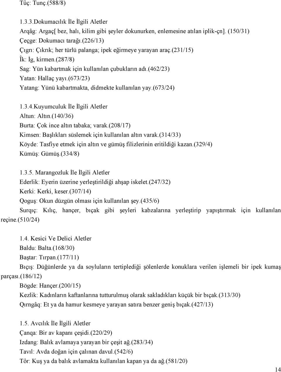 (673/23) Yatang: Yünü kabartmakta, didmekte kullanılan yay.(673/24) 1.3.4.Kuyumculuk İle İlgili Aletler Altun: Altın.(140/36) Burta: Çok ince altın tabaka; varak.