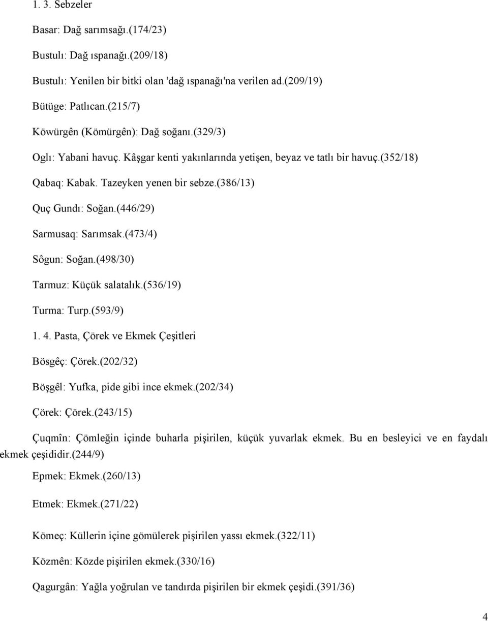 (386/13) Quç Gundı: Soğan.(446/29) Sarmusaq: Sarımsak.(473/4) Sôgun: Soğan.(498/30) Tarmuz: Küçük salatalık.(536/19) Turma: Turp.(593/9) 1. 4. Pasta, Çörek ve Ekmek Çeşitleri Bösgêç: Çörek.