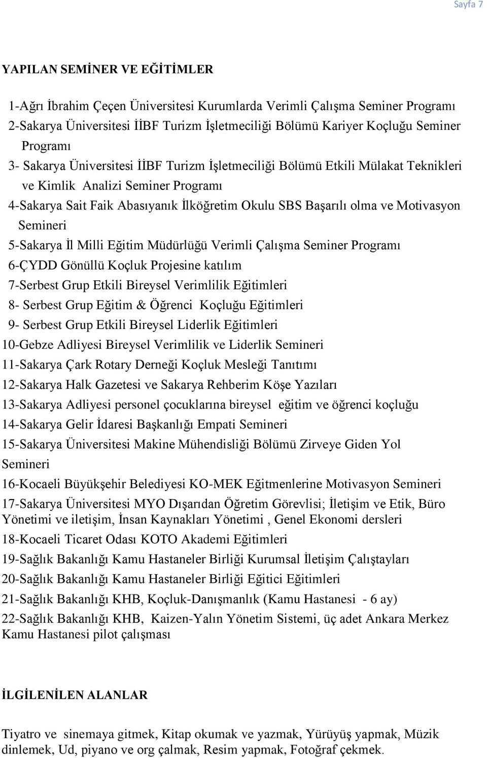 Motivasyon Semineri 5-Sakarya İl Milli Eğitim Müdürlüğü Verimli Çalışma Seminer Programı 6-ÇYDD Gönüllü Koçluk Projesine katılım 7-Serbest Grup Etkili Bireysel Verimlilik Eğitimleri 8- Serbest Grup