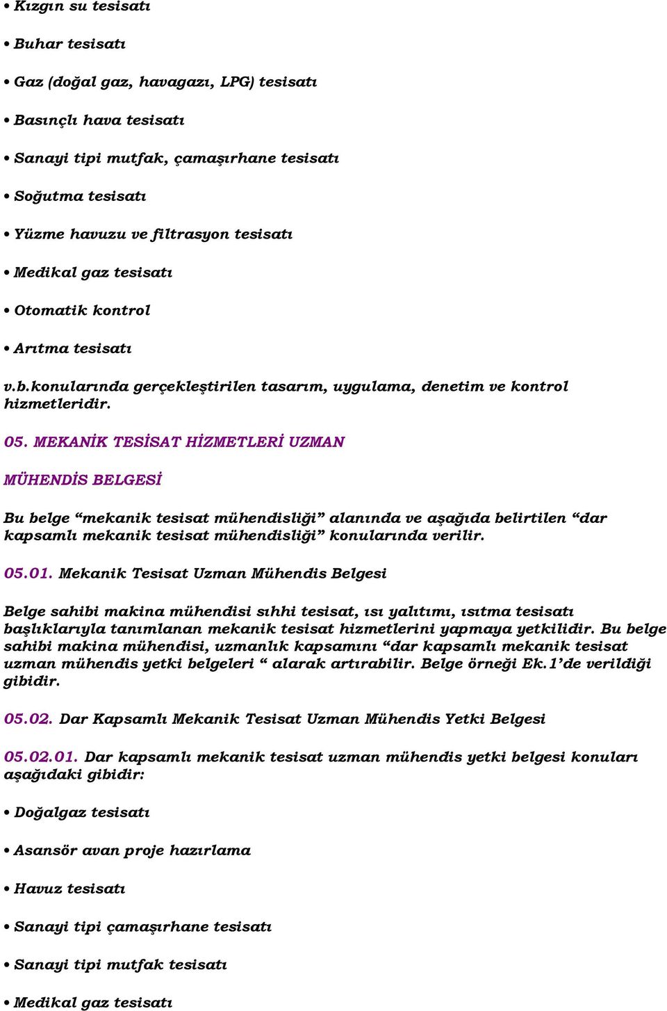 MEKANĐK TESĐSAT HĐZMETLERĐ UZMAN MÜHENDĐS BELGESĐ Bu belge mekanik tesisat mühendisliği alanında ve aşağıda belirtilen dar kapsamlı mekanik tesisat mühendisliği konularında verilir. 05.01.