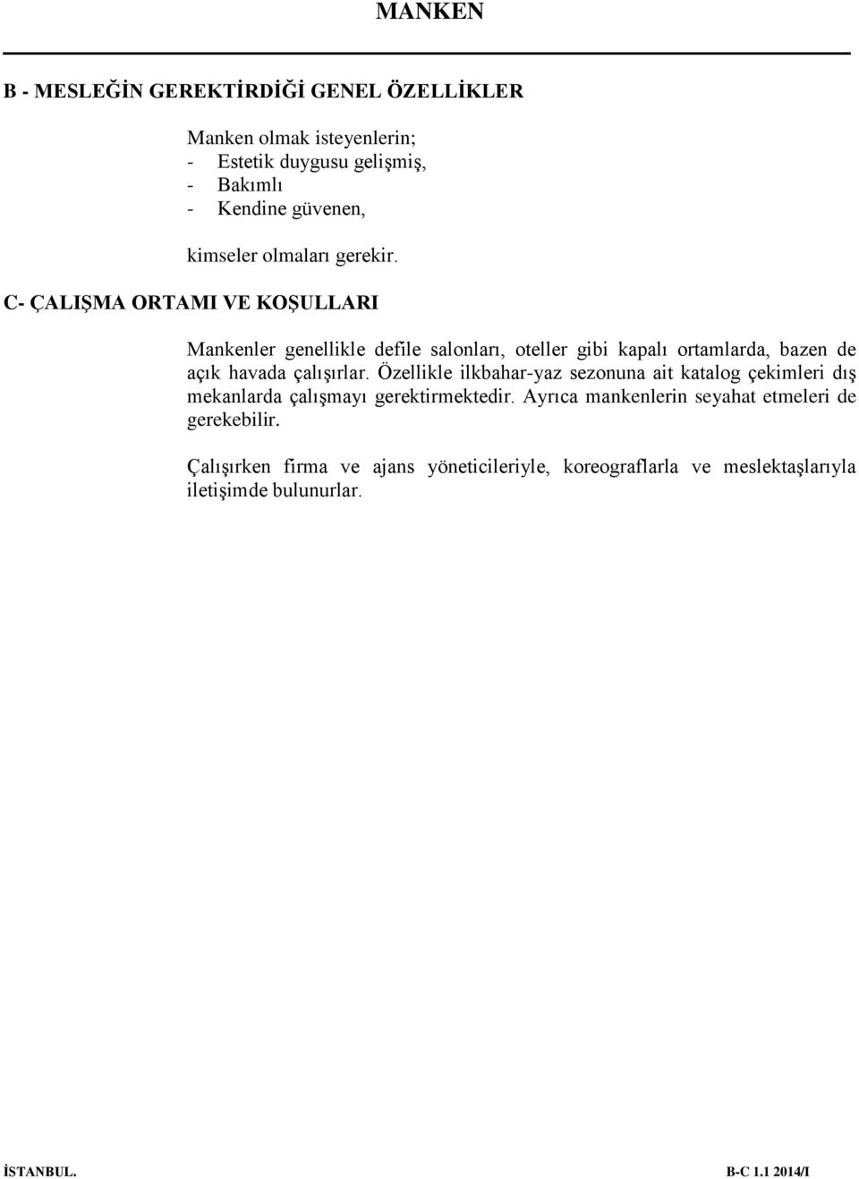 C- ÇALIŞMA ORTAMI VE KOŞULLARI Mankenler genellikle defile salonları, oteller gibi kapalı ortamlarda, bazen de açık havada çalışırlar.