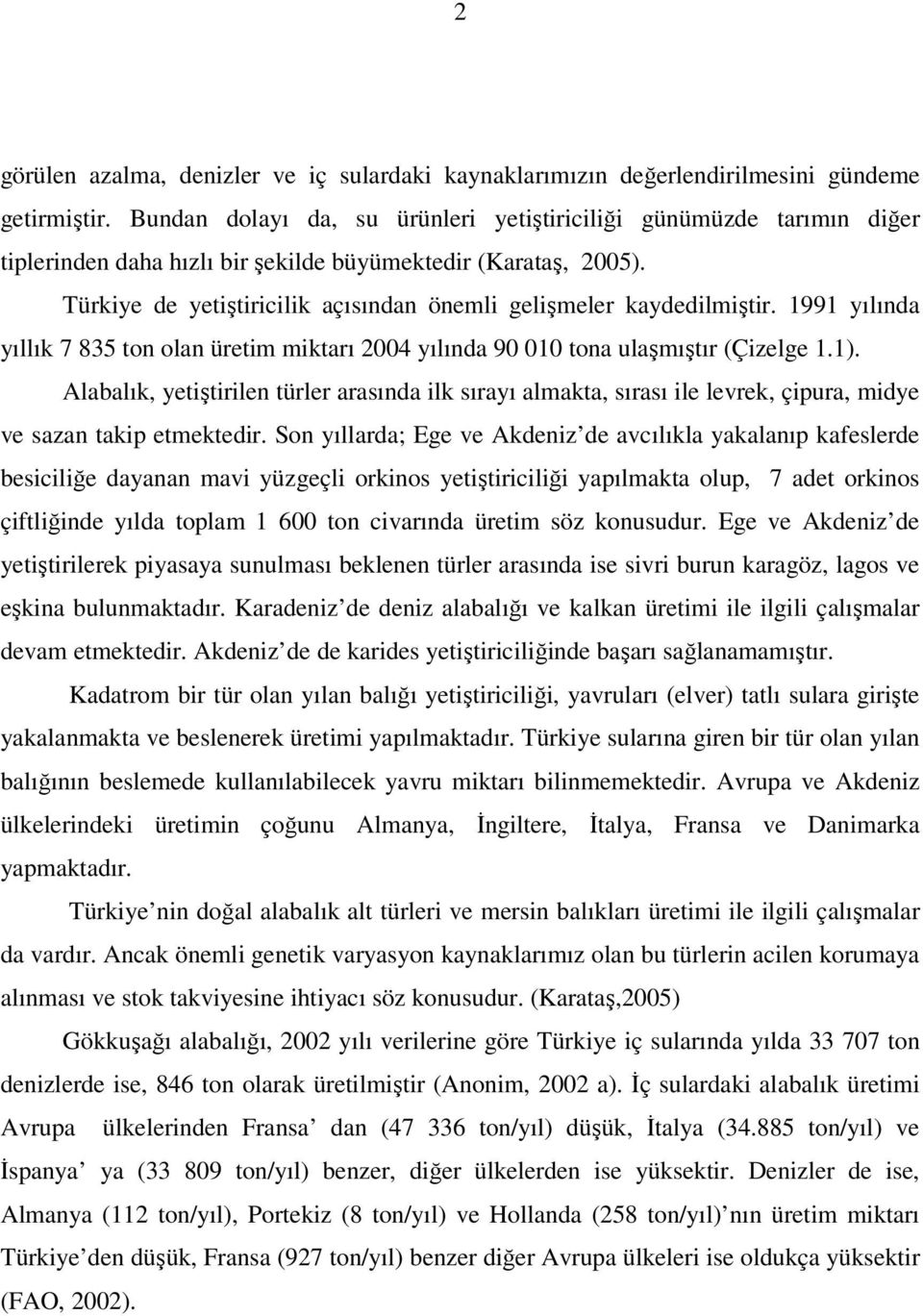 Türkiye de yetiştiricilik açısından önemli gelişmeler kaydedilmiştir. 1991 yılında yıllık 7 835 ton olan üretim miktarı 2004 yılında 90 010 tona ulaşmıştır (Çizelge 1.1).