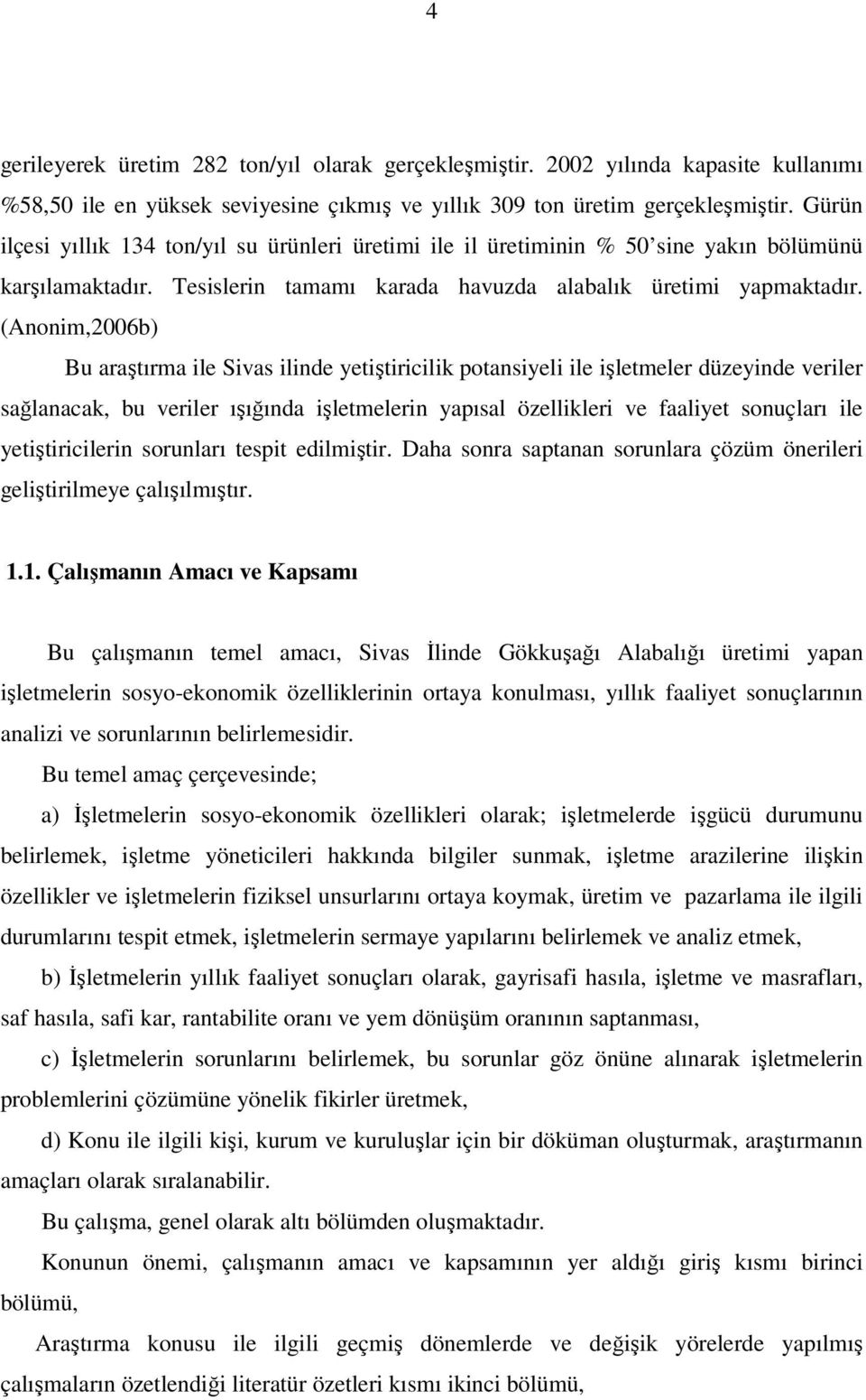 (Anonim,2006b) Bu araştırma ile Sivas ilinde yetiştiricilik potansiyeli ile işletmeler düzeyinde veriler sağlanacak, bu veriler ışığında işletmelerin yapısal özellikleri ve faaliyet sonuçları ile