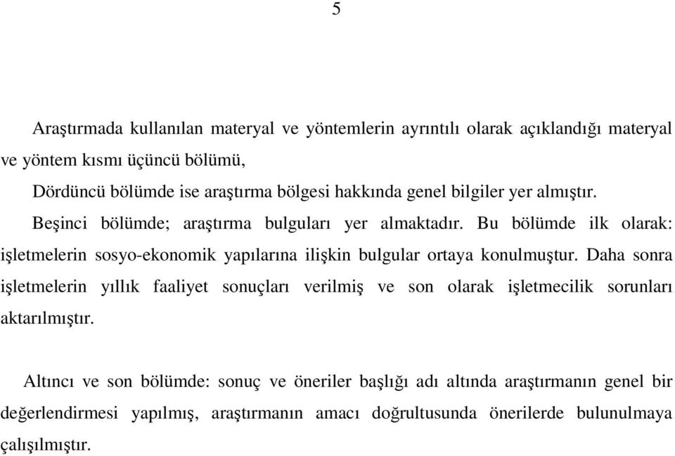 Bu bölümde ilk olarak: işletmelerin sosyo-ekonomik yapılarına ilişkin bulgular ortaya konulmuştur.