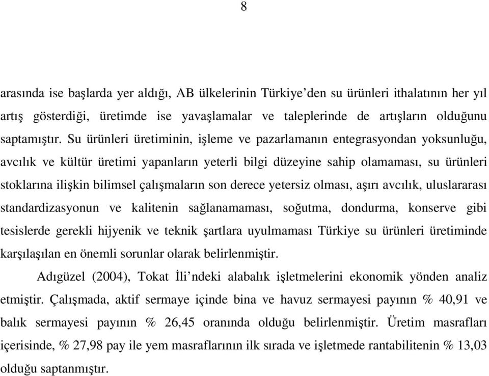 çalışmaların son derece yetersiz olması, aşırı avcılık, uluslararası standardizasyonun ve kalitenin sağlanamaması, soğutma, dondurma, konserve gibi tesislerde gerekli hijyenik ve teknik şartlara