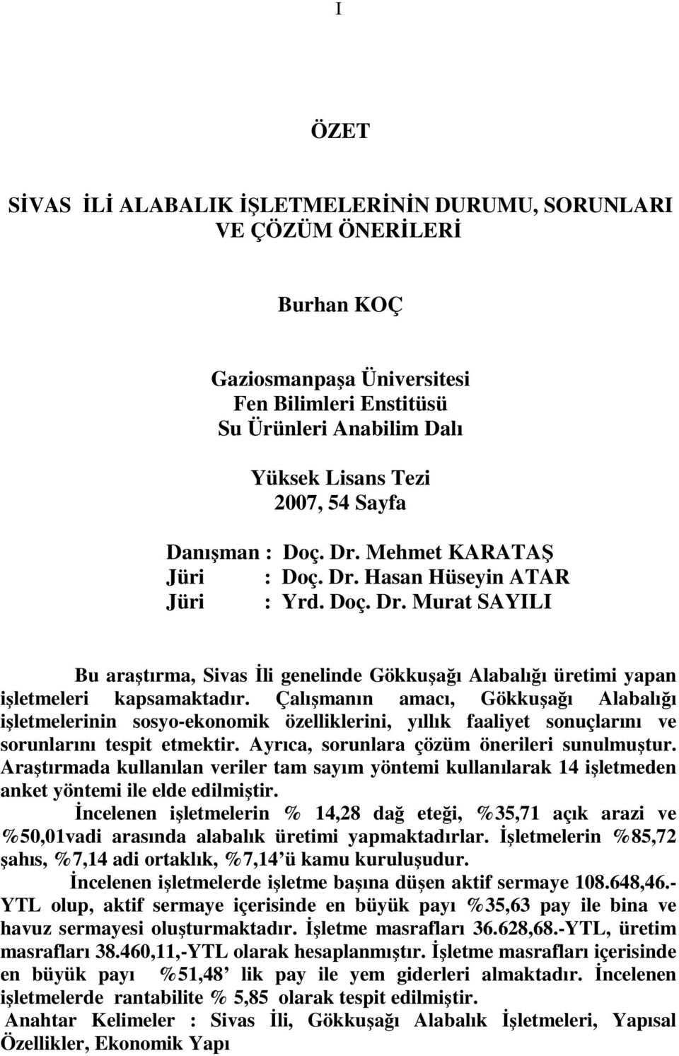 Çalışmanın amacı, Gökkuşağı Alabalığı işletmelerinin sosyo-ekonomik özelliklerini, yıllık faaliyet sonuçlarını ve sorunlarını tespit etmektir. Ayrıca, sorunlara çözüm önerileri sunulmuştur.