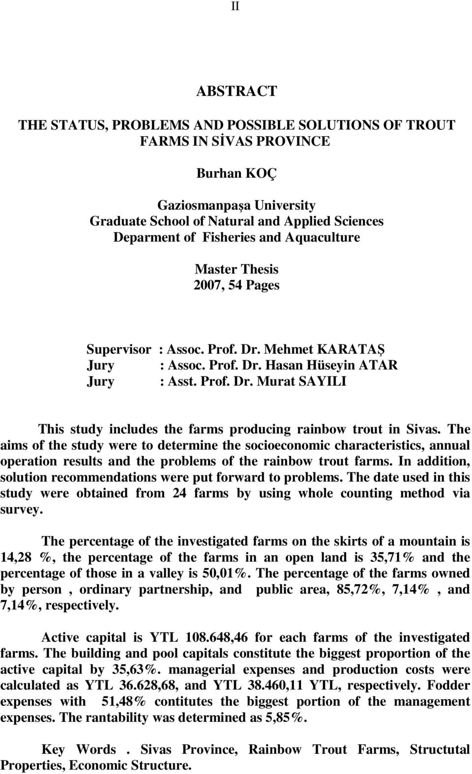 The aims of the study were to determine the socioeconomic characteristics, annual operation results and the problems of the rainbow trout farms.