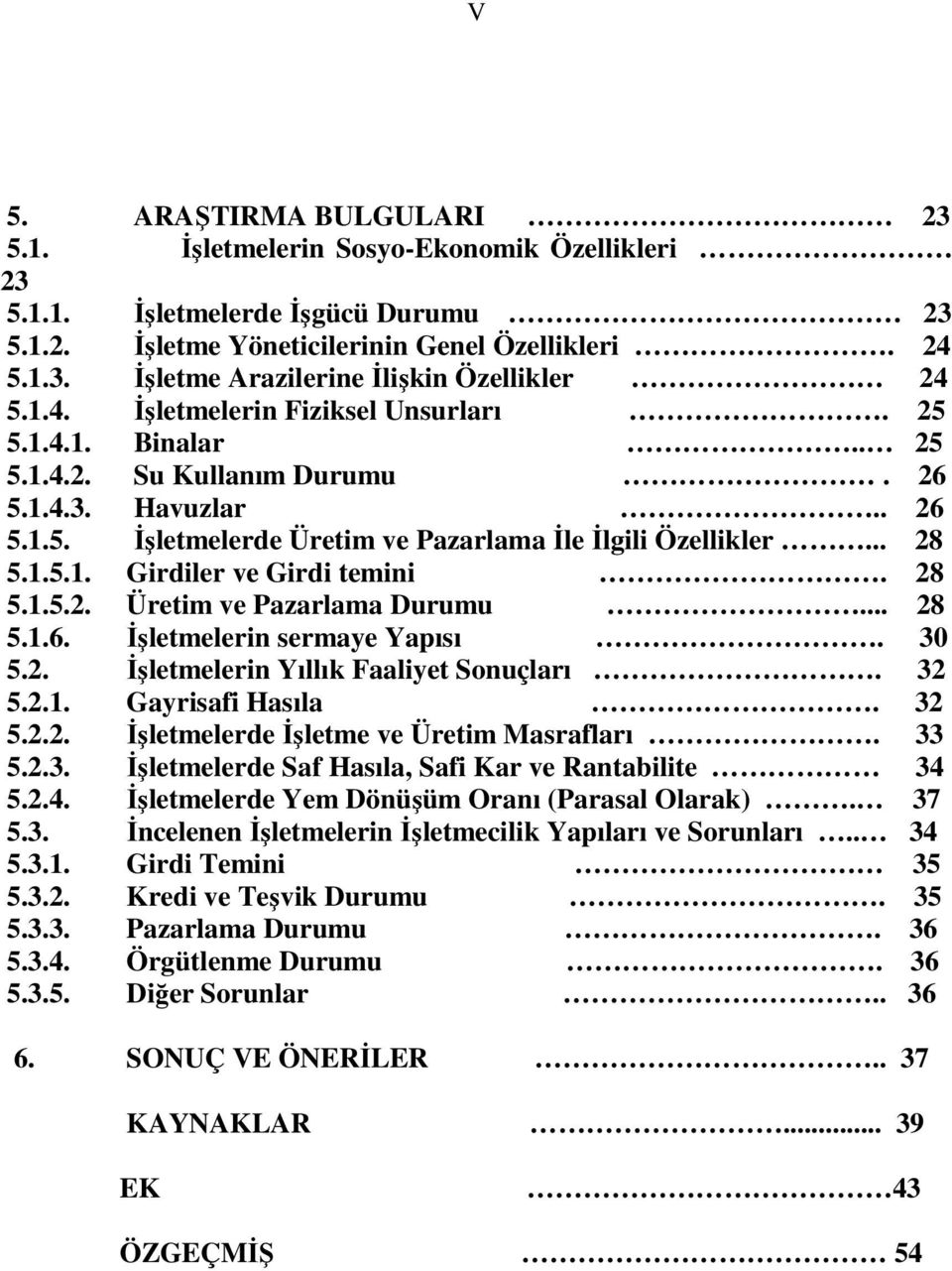 28 5.1.5.2. Üretim ve Pazarlama Durumu... 28 5.1.6. İşletmelerin sermaye Yapısı. 30 5.2. İşletmelerin Yıllık Faaliyet Sonuçları. 32 5.2.1. Gayrisafi Hasıla. 32 5.2.2. İşletmelerde İşletme ve Üretim Masrafları.