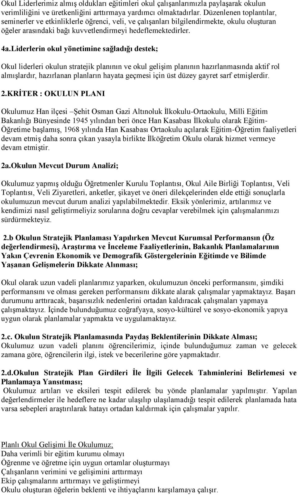 Liderlerin okul yönetimine sağladığı destek; Okul liderleri okulun stratejik planının ve okul gelişim planının hazırlanmasında aktif rol almışlardır, hazırlanan planların hayata geçmesi için üst