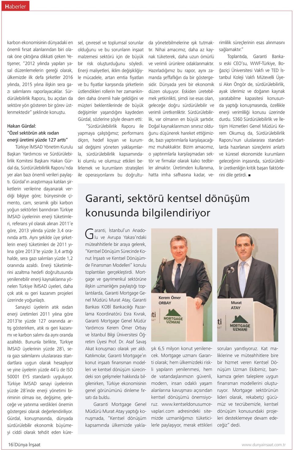 16 Dünya İnşaat Garanti, sektörü kentsel dönüşüm konusunda bilgilendiriyor Kerem Ömer ORBAY Garanti, İstanbul un Anadolu ve Avrupa Yakası ndaki müteahhitlerle bir araya gelerek, Kentsel Dönüşüm