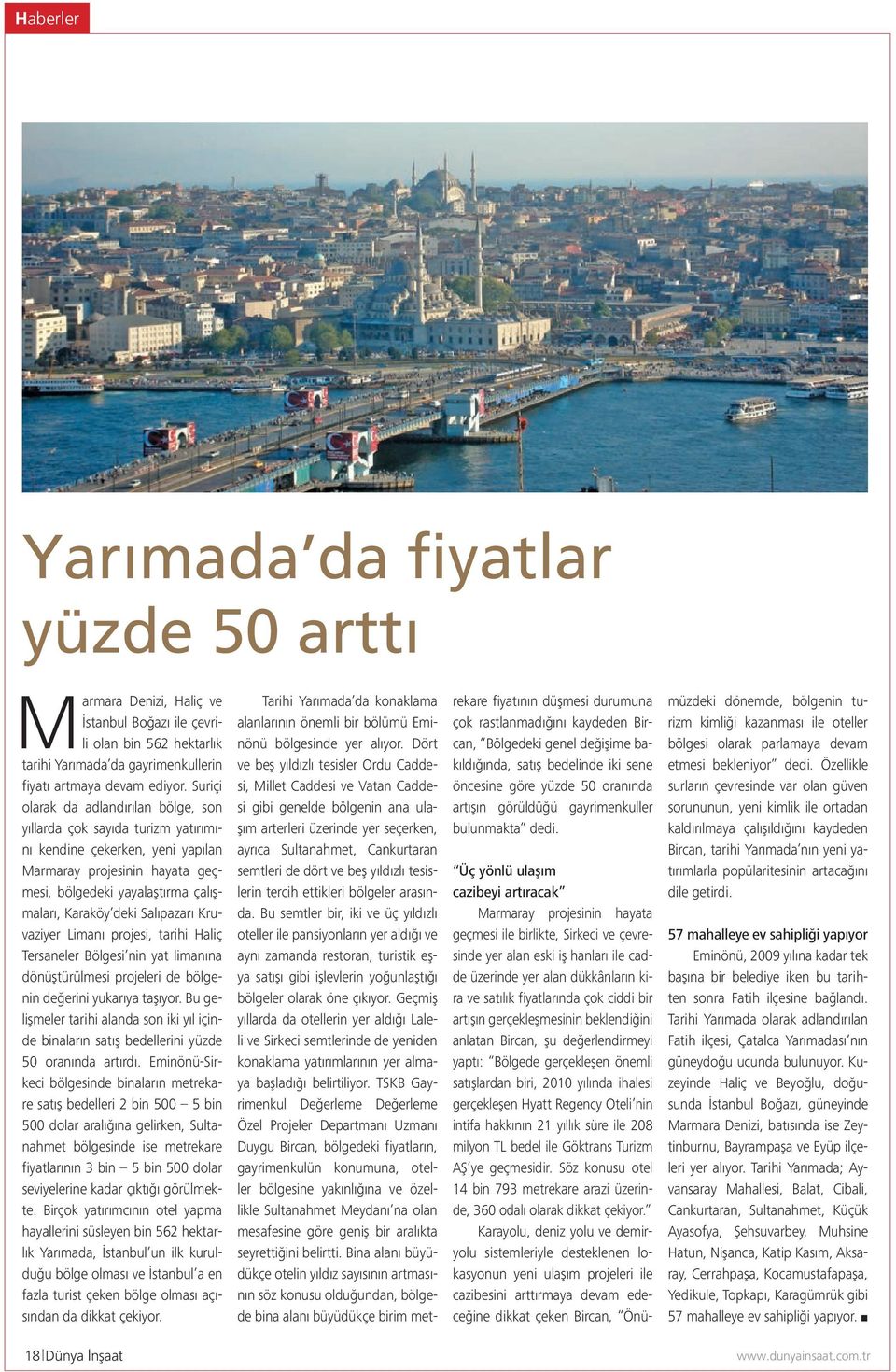 Salıpazarı Kruvaziyer Limanı projesi, tarihi Haliç Tersaneler Bölgesi nin yat limanına dönüştürülmesi projeleri de bölgenin değerini yukarıya taşıyor.