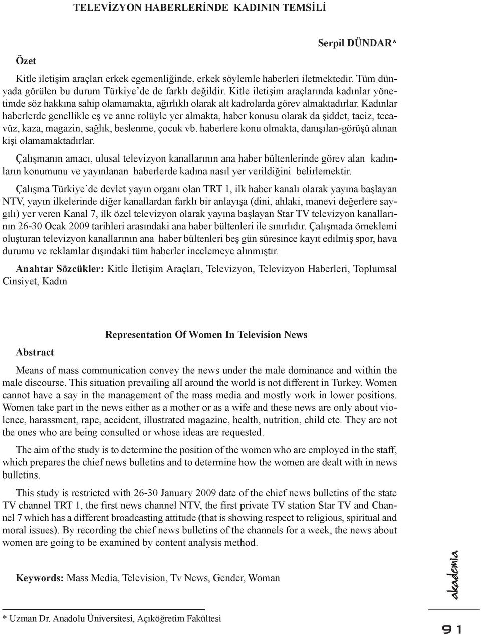 Kadınlar haberlerde genellikle eş ve anne rolüyle yer almakta, haber konusu olarak da şiddet, taciz, tecavüz, kaza, magazin, sağlık, beslenme, çocuk vb.