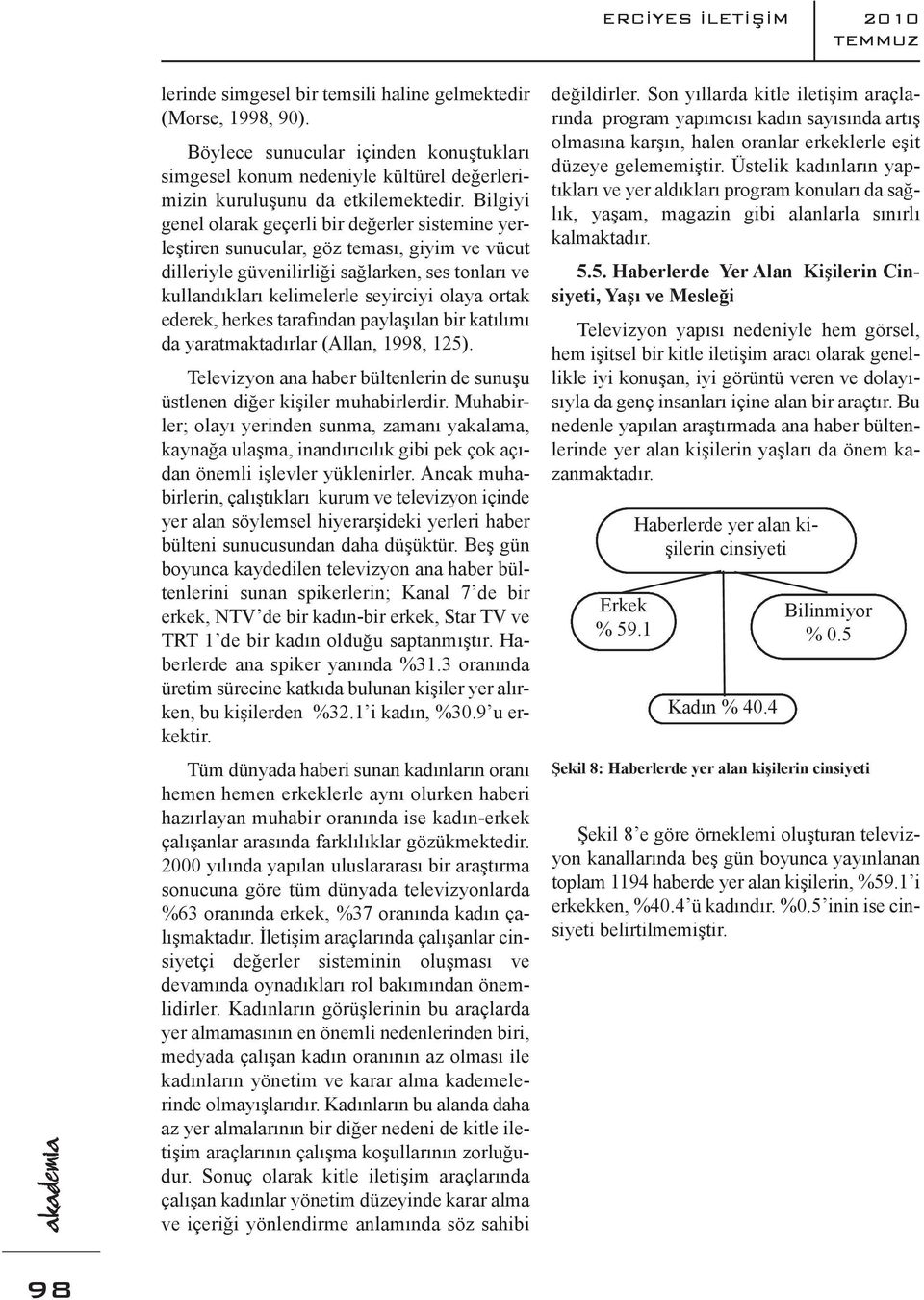 Bilgiyi genel olarak geçerli bir değerler sistemine yerleştiren sunucular, göz teması, giyim ve vücut dilleriyle güvenilirliği sağlarken, ses tonları ve kullandıkları kelimelerle seyirciyi olaya