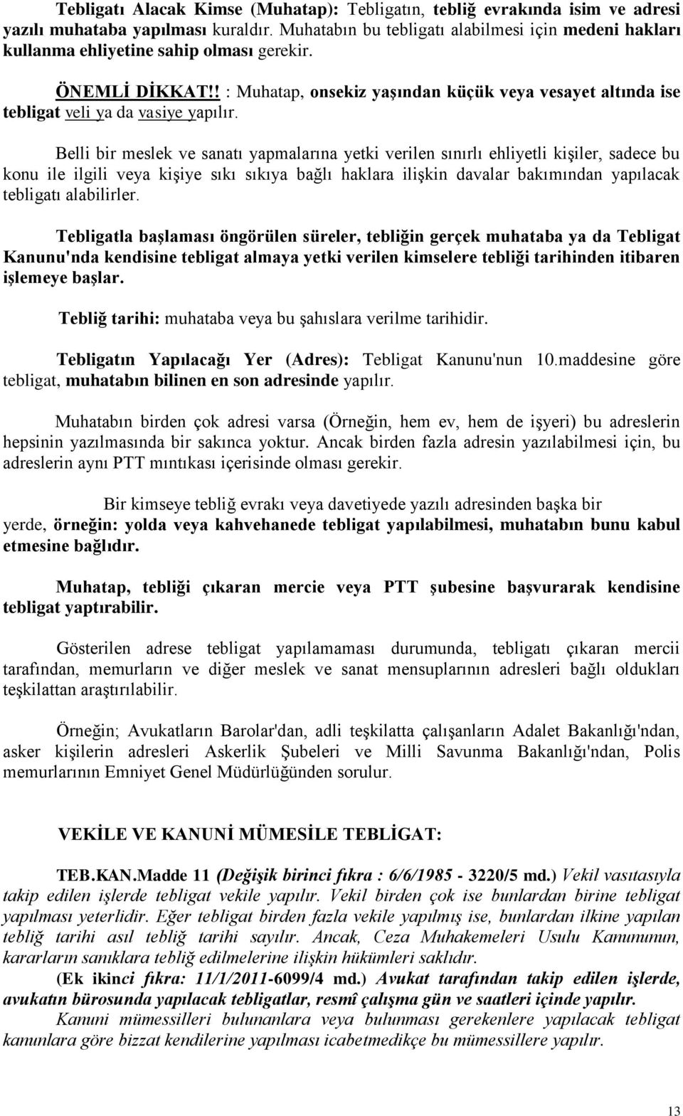 ! : Muhatap, onsekiz yaģından küçük veya vesayet altında ise tebligat veli ya da vasiye yapılır.