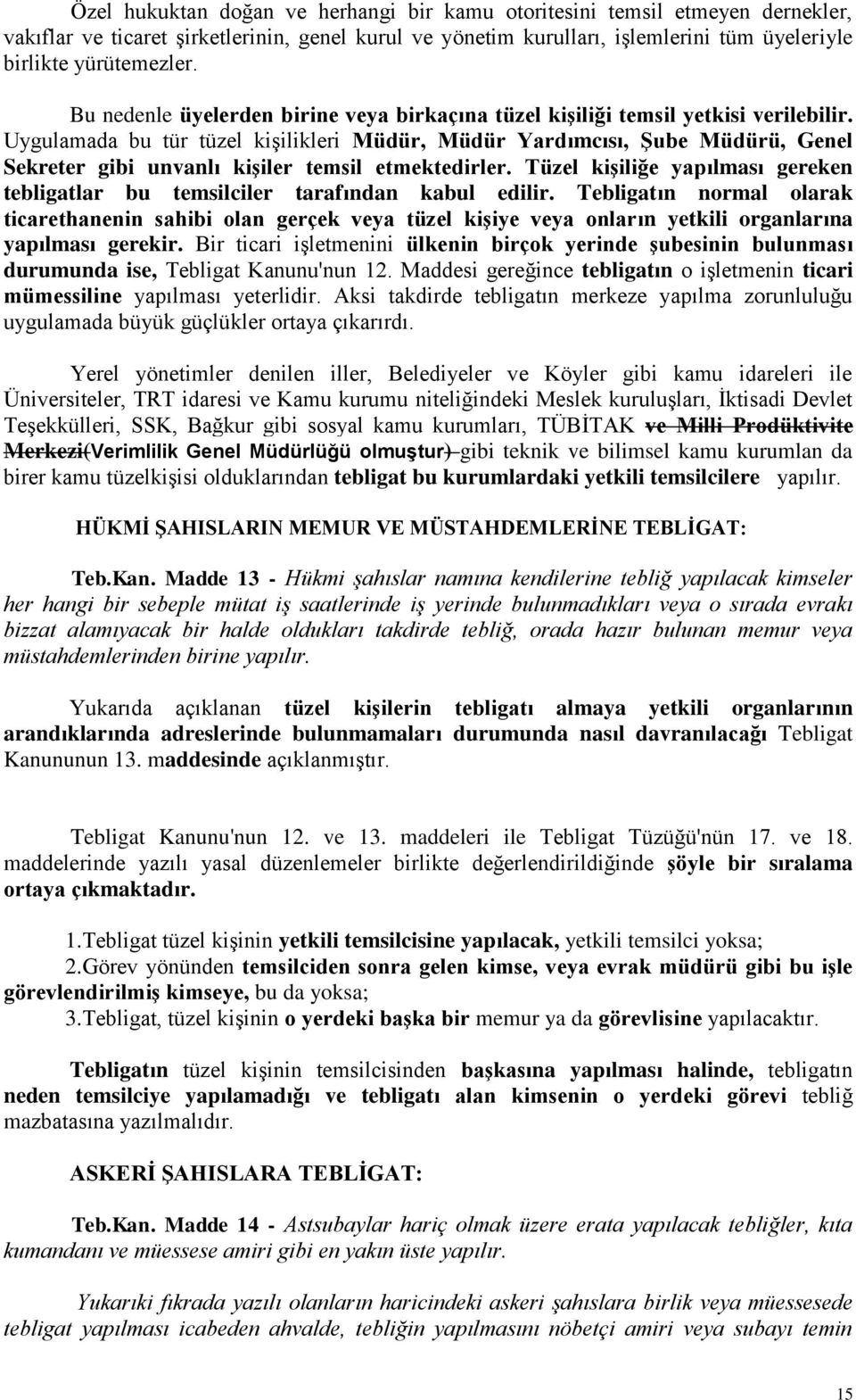 Uygulamada bu tür tüzel kişilikleri Müdür, Müdür Yardımcısı, ġube Müdürü, Genel Sekreter gibi unvanlı kiģiler temsil etmektedirler.