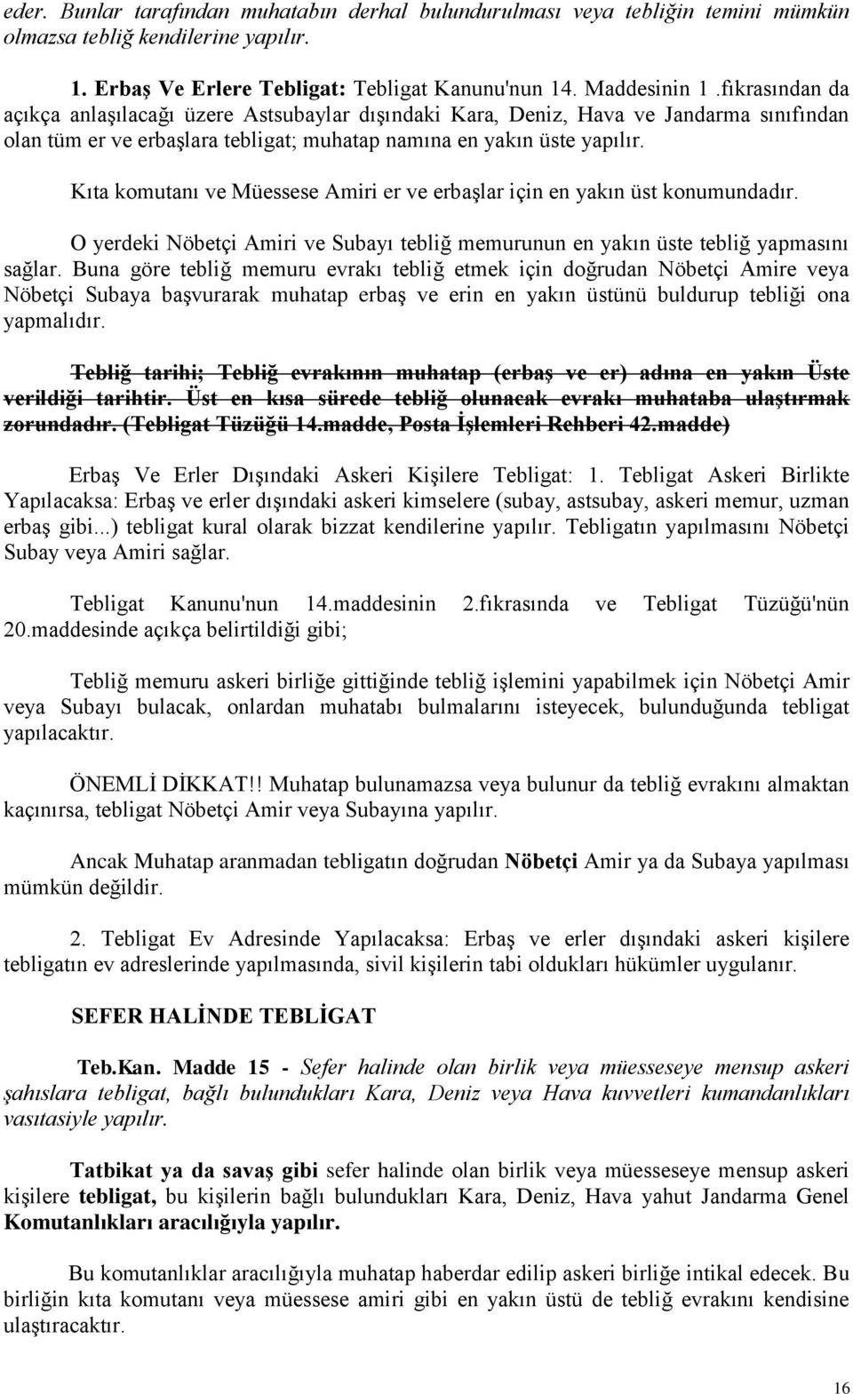 Kıta komutanı ve Müessese Amiri er ve erbaşlar için en yakın üst konumundadır. O yerdeki Nöbetçi Amiri ve Subayı tebliğ memurunun en yakın üste tebliğ yapmasını sağlar.