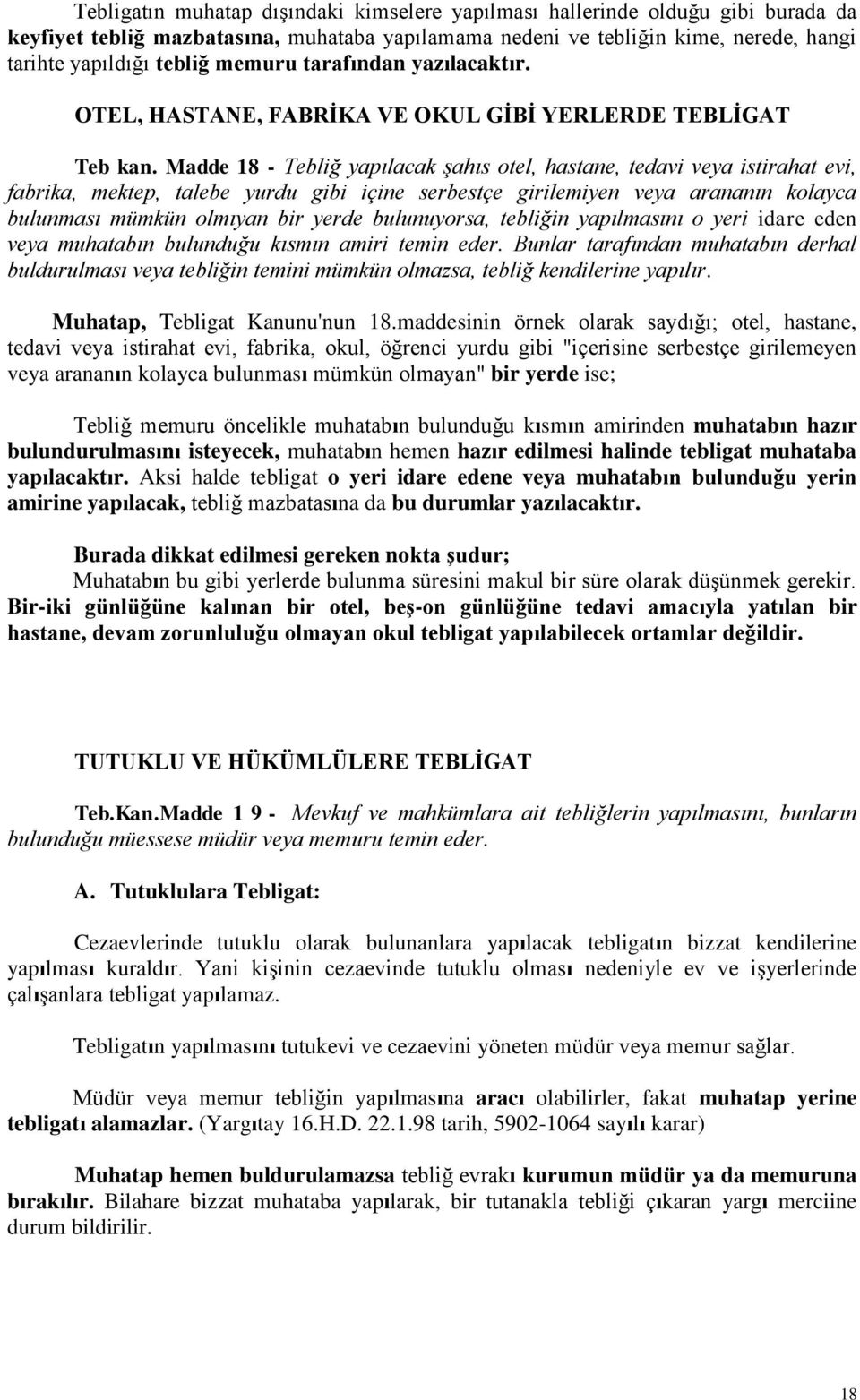 Madde 18 - Tebliğ yapılacak şahıs otel, hastane, tedavi veya istirahat evi, fabrika, mektep, talebe yurdu gibi içine serbestçe girilemiyen veya arananın kolayca bulunması mümkün olmıyan bir yerde