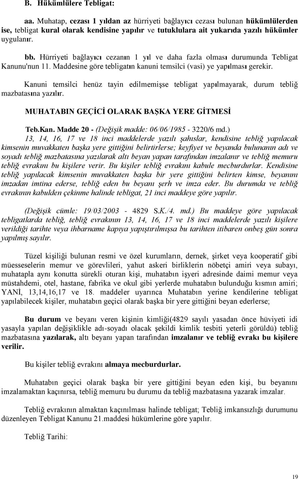 Hürriyeti bağlayıcı cezanın 1 yıl ve daha fazla olması durumunda Tebligat Kanunu'nun 11. Maddesine göre tebligatın kanuni temsilci (vasi) ye yapılması gerekir.