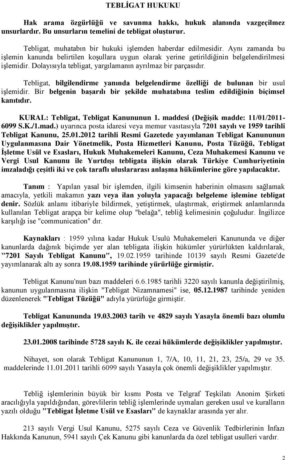 Dolayısıyla tebligat, yargılamanın ayrılmaz bir parçasıdır. Tebligat, bilgilendirme yanında belgelendirme özelliği de bulunan bir usul işlemidir.