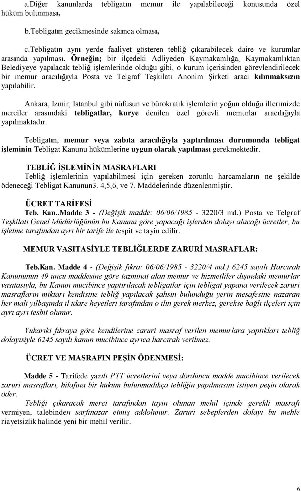 Örneğin; bir ilçedeki Adliyeden Kaymakamlığa, Kaymakamlıktan Belediyeye yapılacak tebliğ işlemlerinde olduğu gibi, o kurum içerisinden görevlendirilecek bir memur aracılığıyla Posta ve Telgraf