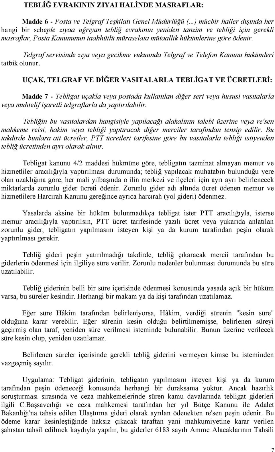 Telgraf servisinde zıya veya gecikme vukuunda Telgraf ve Telefon Kanunu hükümleri tatbik olunur.