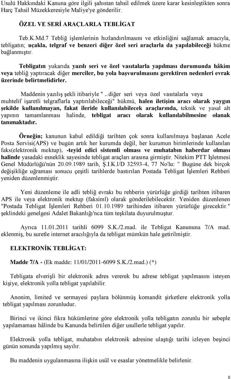 Tebligatın yukarıda yazılı seri ve özel vasıtalarla yapılması durumunda hâkim veya tebliğ yaptıracak diğer merciler, bu yola baģvurulmasını gerektiren nedenleri evrak üzerinde belirtmelidirler.