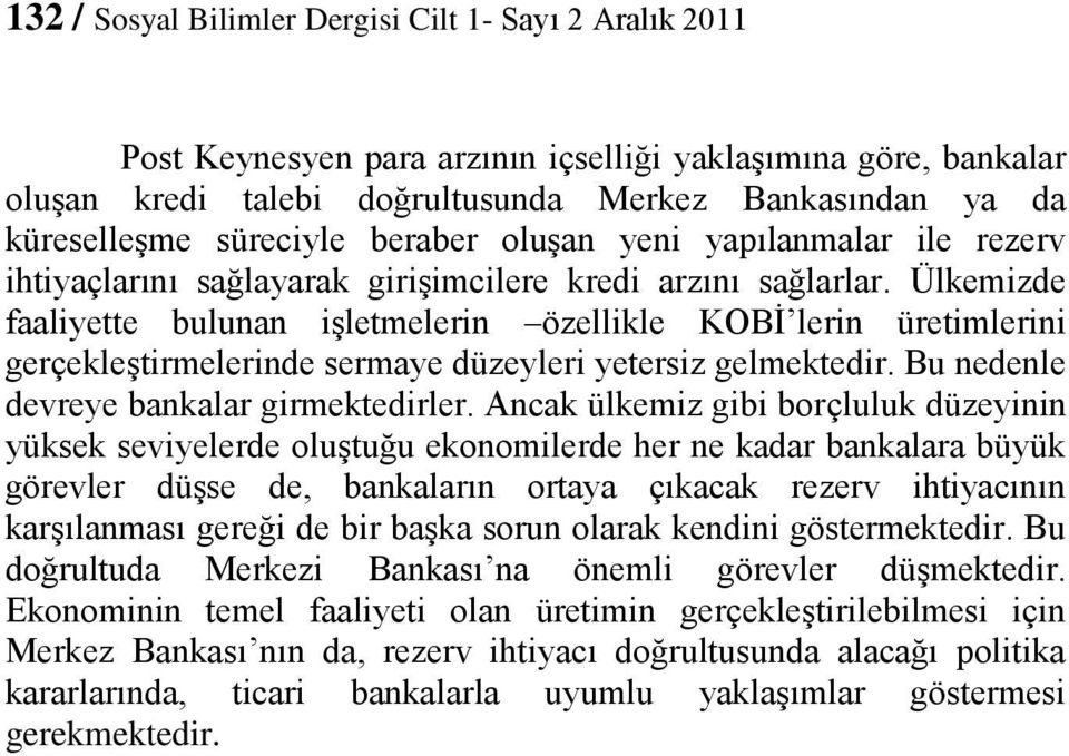 Ülkemizde faaliyette bulunan işletmelerin özellikle KOBİ lerin üretimlerini gerçekleştirmelerinde sermaye düzeyleri yetersiz gelmektedir. Bu nedenle devreye bankalar girmektedirler.