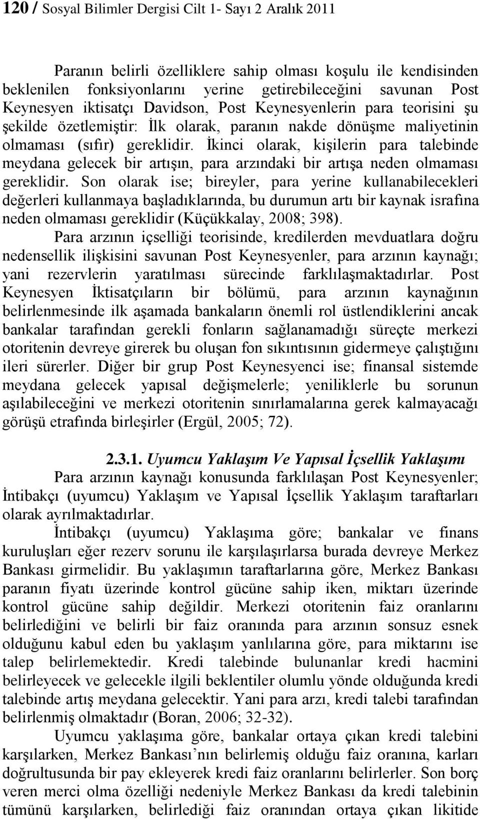 İkinci olarak, kişilerin para talebinde meydana gelecek bir artışın, para arzındaki bir artışa neden olmaması gereklidir.