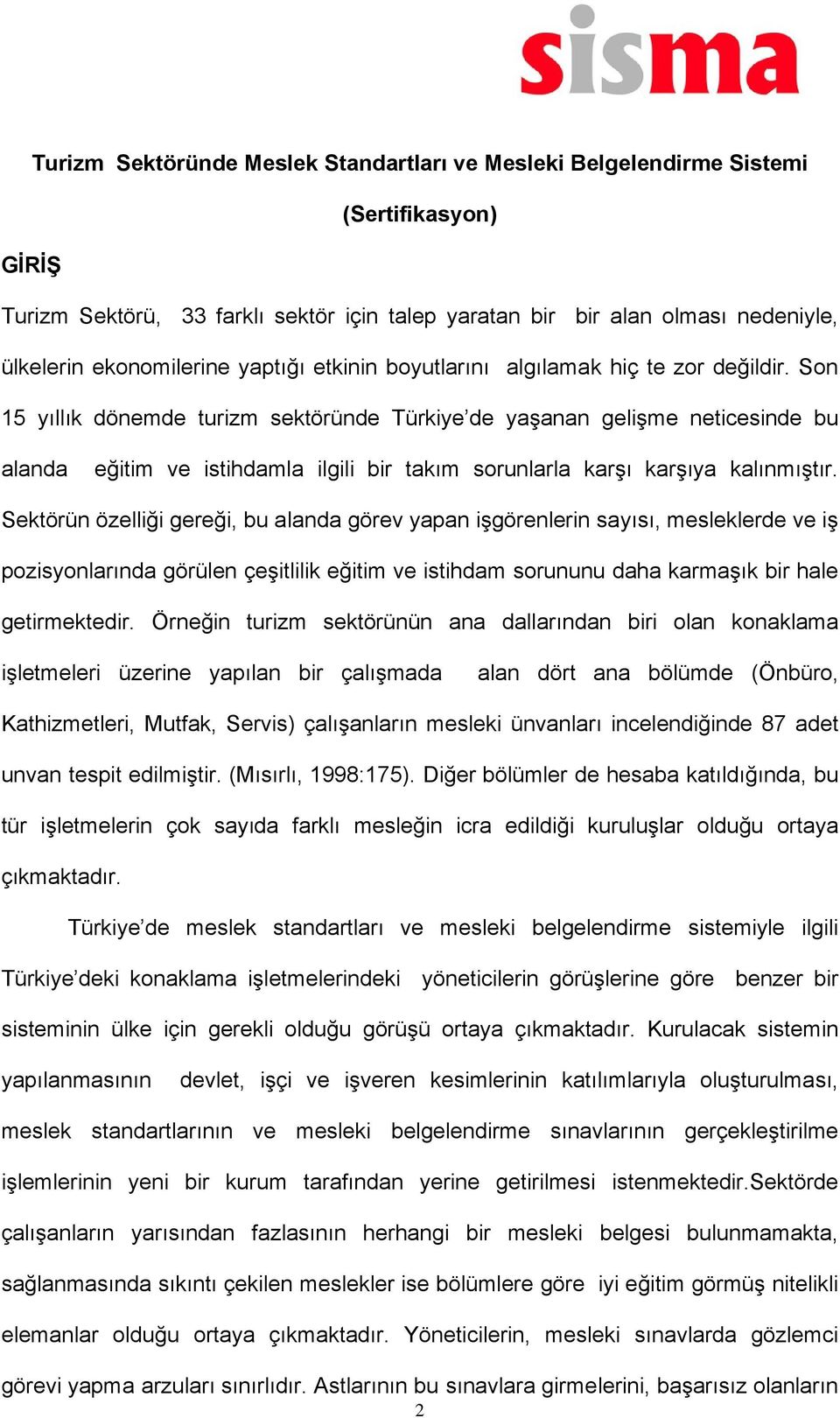 Son 15 yıllık dönemde turizm sektöründe Türkiye de yaşanan gelişme neticesinde bu alanda eğitim ve istihdamla ilgili bir takım sorunlarla karşı karşıya kalınmıştır.