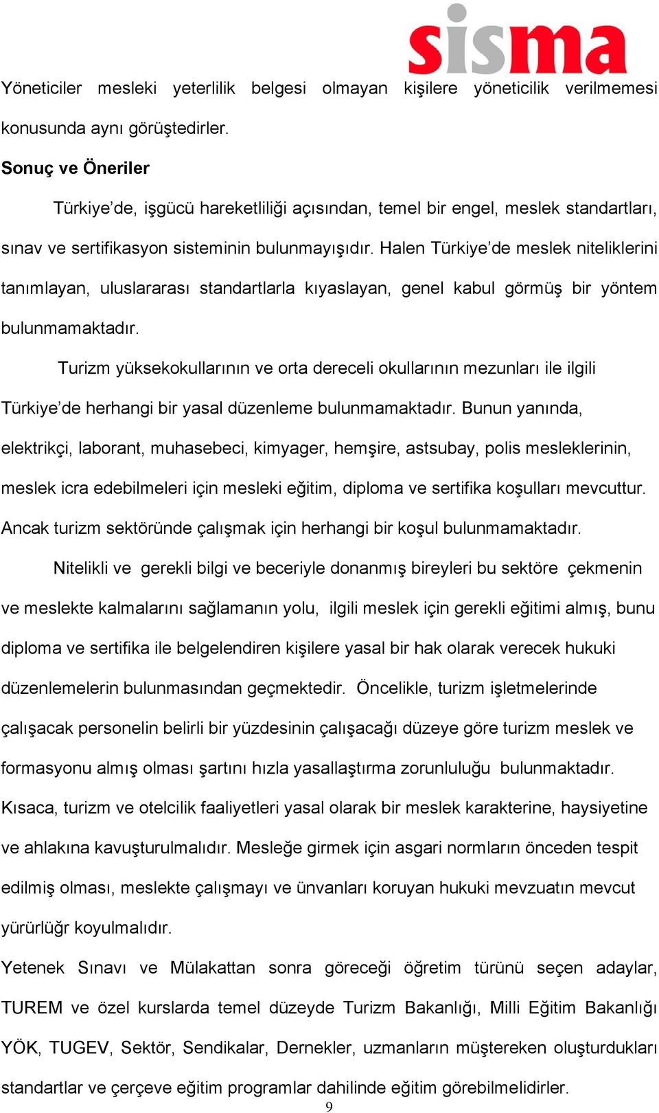 Halen Türkiye de meslek niteliklerini tanımlayan, uluslararası standartlarla kıyaslayan, genel kabul görmüş bir yöntem bulunmamaktadır.