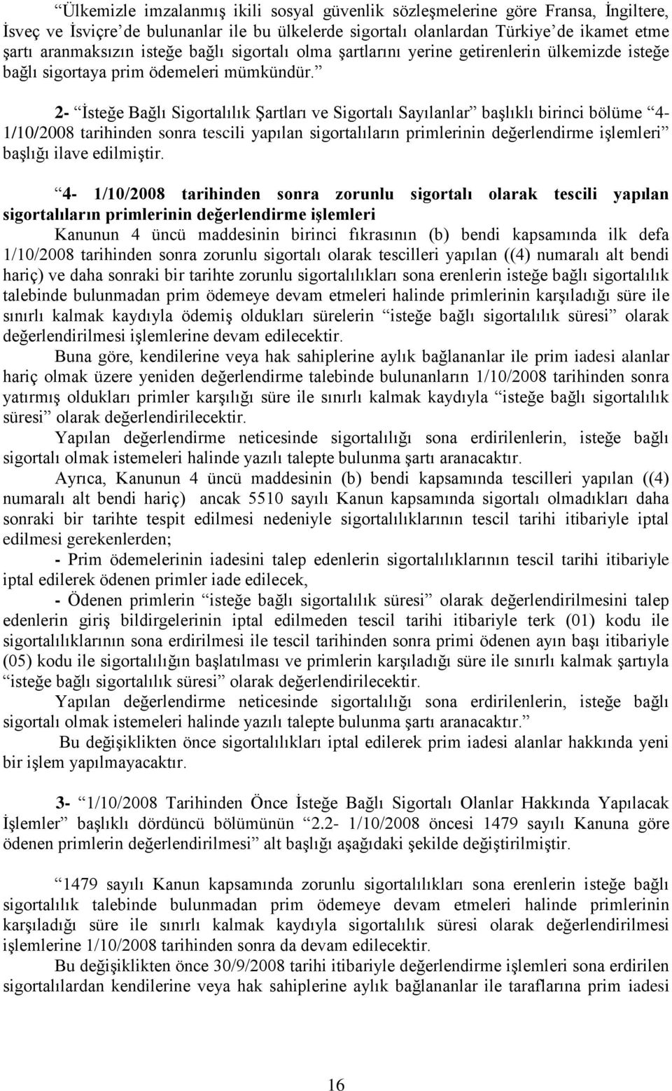 2- İsteğe Bağlı Sigortalılık Şartları ve Sigortalı Sayılanlar başlıklı birinci bölüme 4-1/10/2008 tarihinden sonra tescili yapılan sigortalıların primlerinin değerlendirme işlemleri başlığı ilave