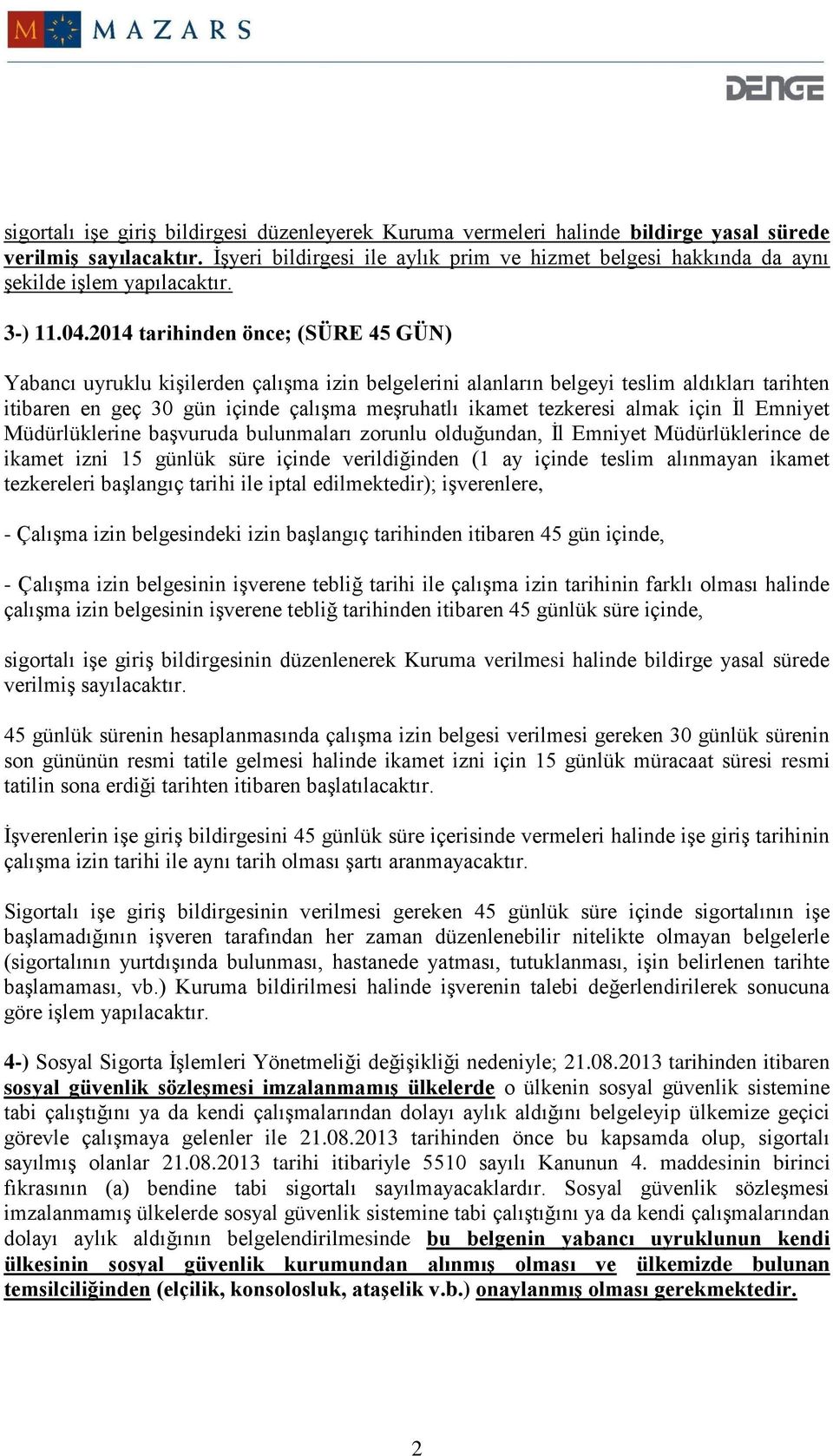 2014 tarihinden önce; (SÜRE 45 GÜN) Yabancı uyruklu kişilerden çalışma izin belgelerini alanların belgeyi teslim aldıkları tarihten itibaren en geç 30 gün içinde çalışma meşruhatlı ikamet tezkeresi