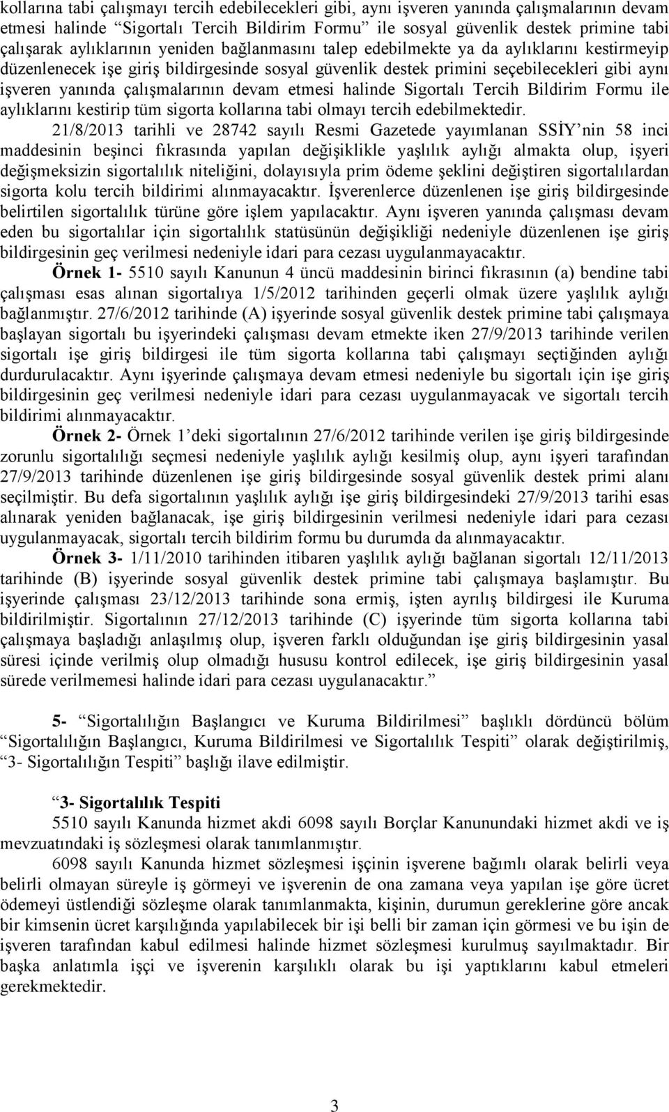 çalışmalarının devam etmesi halinde Sigortalı Tercih Bildirim Formu ile aylıklarını kestirip tüm sigorta kollarına tabi olmayı tercih edebilmektedir.