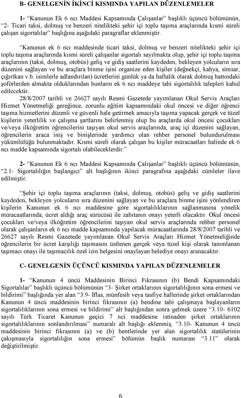 Kanunun ek 6 ncı maddesinde ticari taksi, dolmuş ve benzeri nitelikteki şehir içi toplu taşıma araçlarında kısmi süreli çalışanlar sigortalı sayılmakta olup, şehir içi toplu taşıma araçlarının