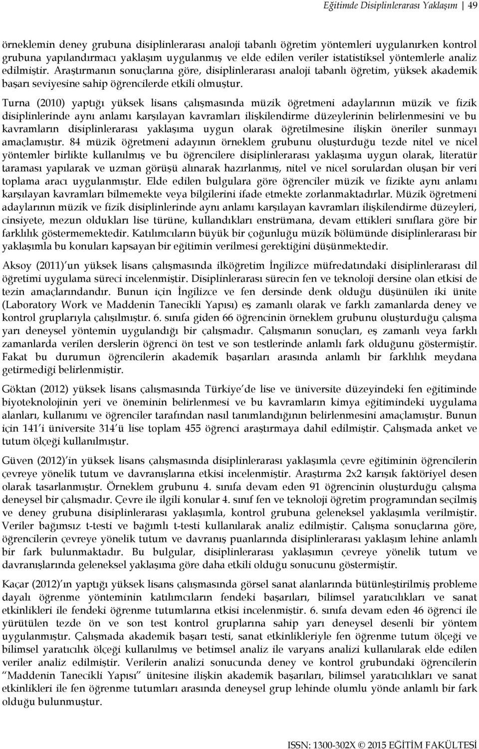 Turna (2010) yaptığı yüksek lisans çalıģmasında müzik öğretmeni adaylarının müzik ve fizik disiplinlerinde aynı anlamı karģılayan kavramları iliģkilendirme düzeylerinin belirlenmesini ve bu