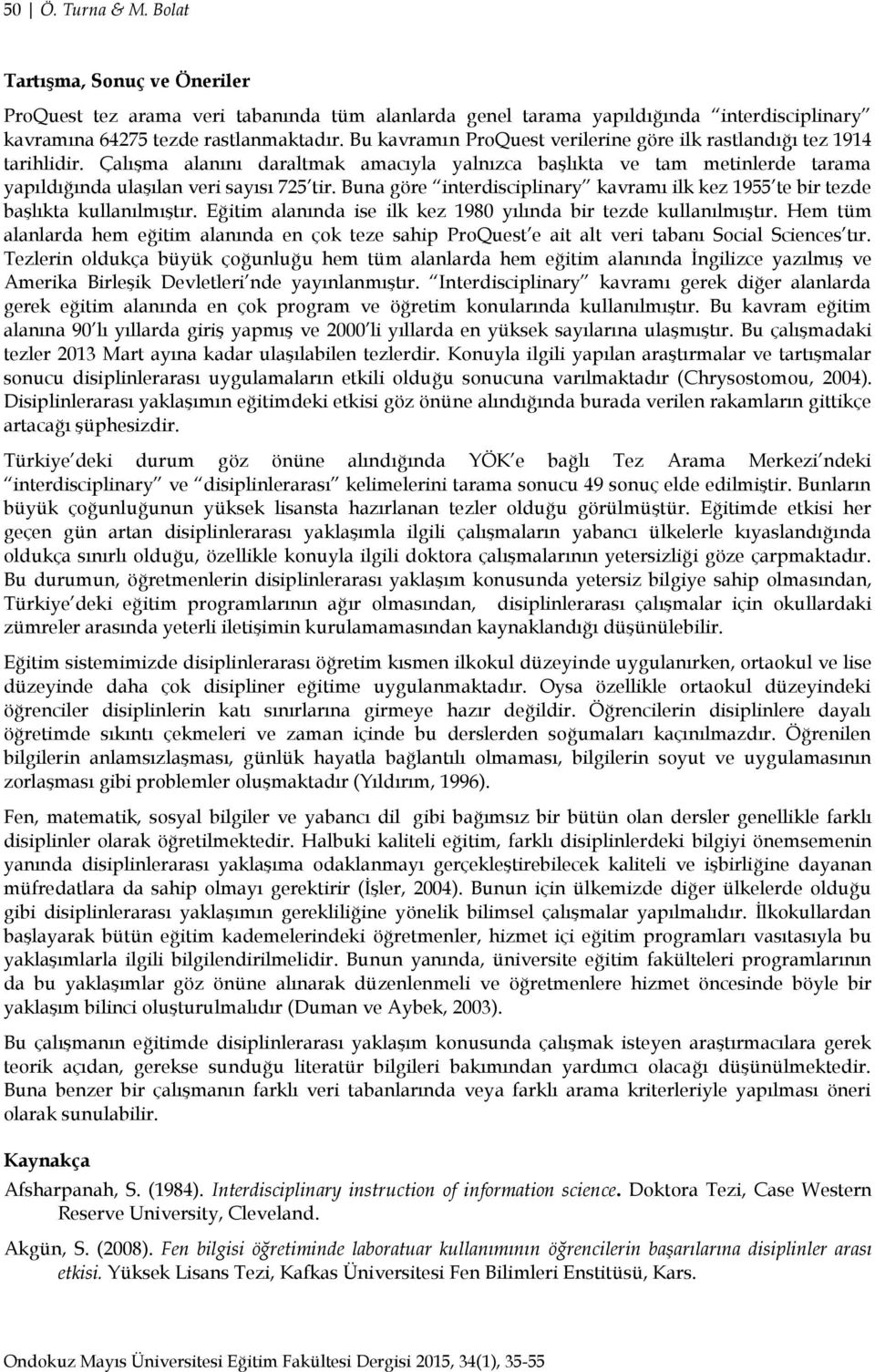 Buna göre interdisciplinary kavramı ilk kez 1955 te bir tezde baģlıkta kullanılmıģtır. Eğitim alanında ise ilk kez 1980 yılında bir tezde kullanılmıģtır.