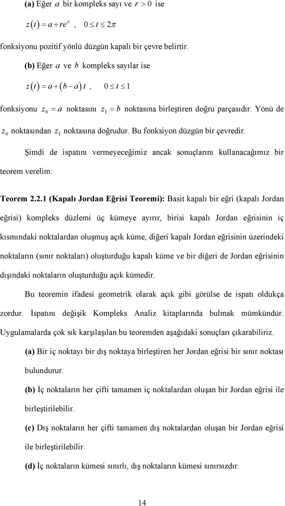 . (Kplı Jord Eğrisi Teoremi): Bsit plı bir eğri (plı Jord eğrisi) omples dülemi üç ümeye yırır, birisi plı Jord eğrisii iç ısmıdi otlrd oluşmuş çı üme, diğeri plı Jord eğrisii üeridei otlrı (sıır