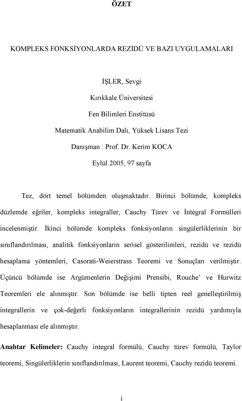 İici bölümde omples osiyolrı sigülerlilerii bir sııldırılmsı, liti osiyolrı serisel gösterilimleri, reidü ve reidü hesplm yötemleri, Csorti-Weierstrss Teoremi ve Souçlrı verilmiştir.