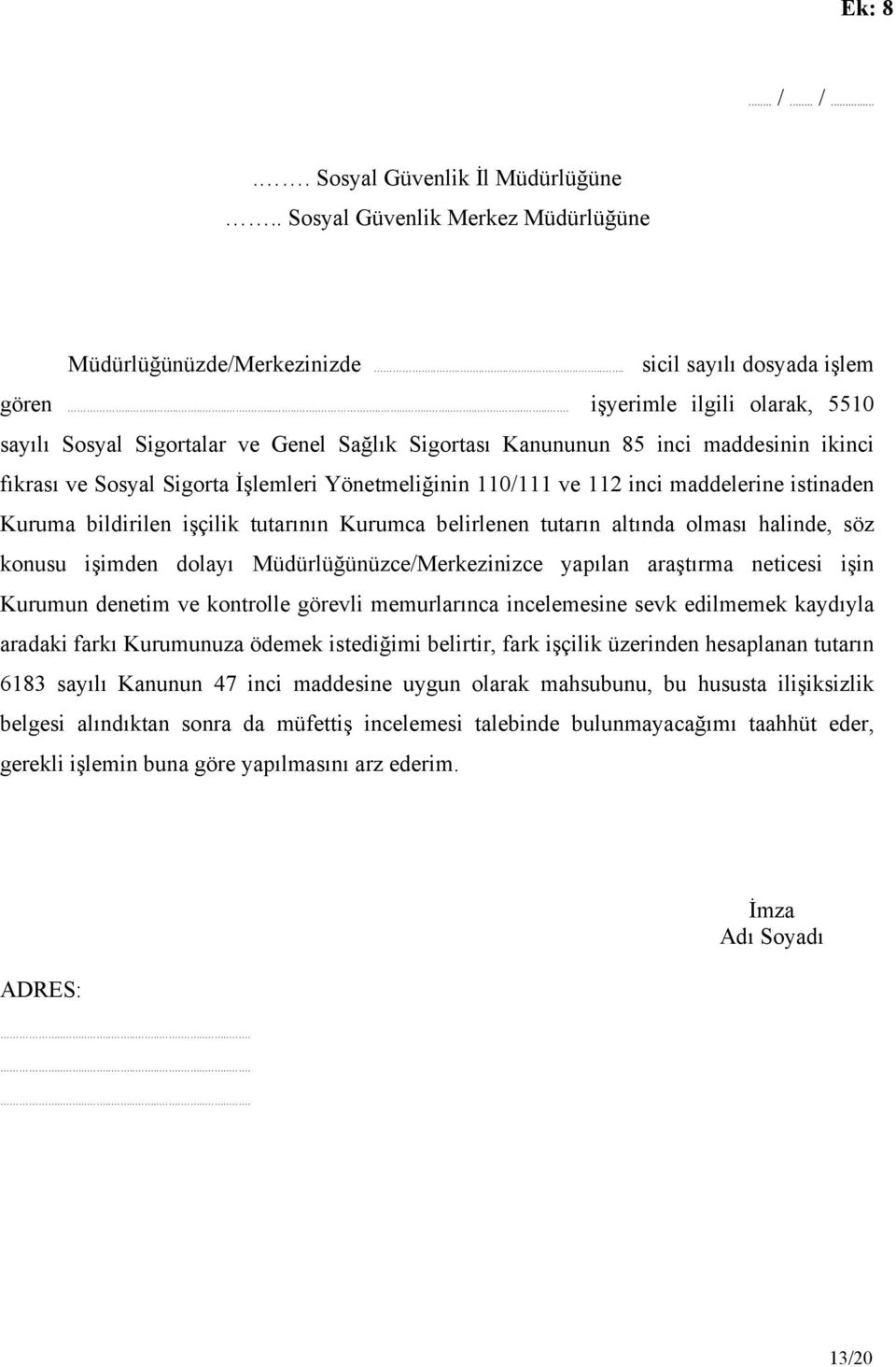 110/111 ve 112 inci maddelerine istinaden Kuruma bildirilen işçilik tutarının Kurumca belirlenen tutarın altında olması halinde, söz konusu işimden dolayı Müdürlüğünüzce/Merkezinizce yapılan