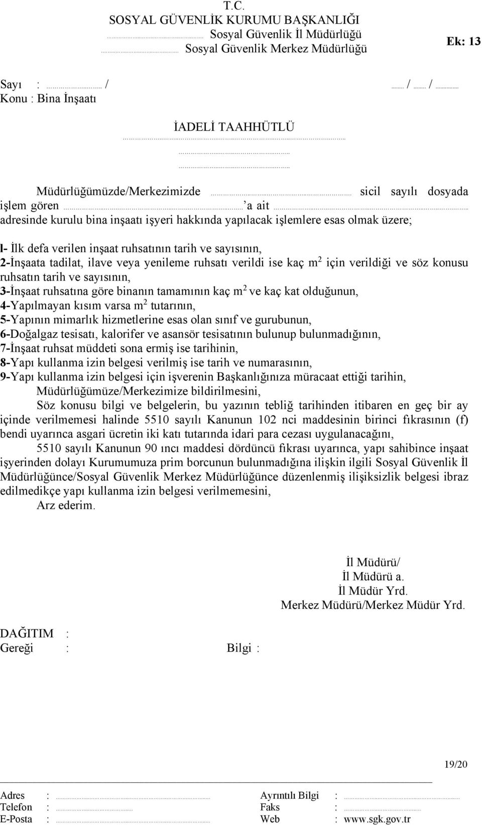 ............. adresinde kurulu bina inşaatı işyeri hakkında yapılacak işlemlere esas olmak üzere; l- İlk defa verilen inşaat ruhsatının tarih ve sayısının, 2-İnşaata tadilat, ilave veya yenileme