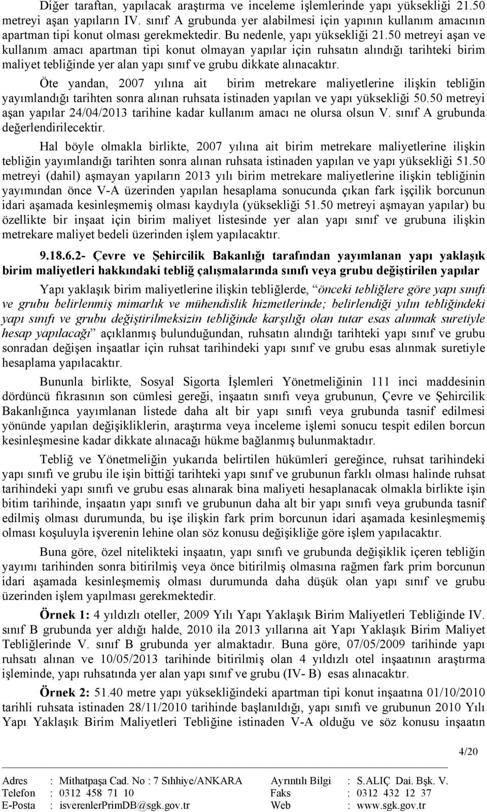 50 metreyi aşan ve kullanım amacı apartman tipi konut olmayan yapılar için ruhsatın alındığı tarihteki birim maliyet tebliğinde yer alan yapı sınıf ve grubu dikkate alınacaktır.