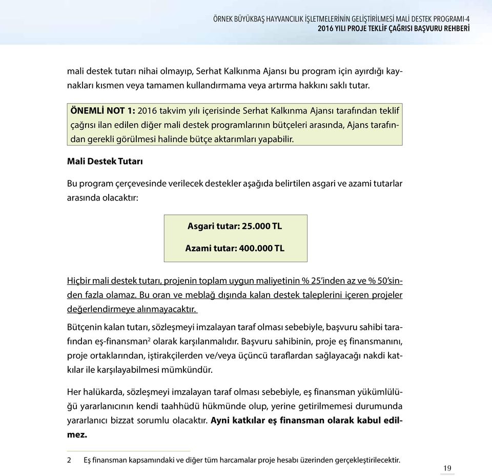 ÖNEMLİ NOT 1: 2016 takvim yılı içerisinde Serhat Kalkınma Ajansı tarafından teklif çağrısı ilan edilen diğer mali destek programlarının bütçeleri arasında, Ajans tarafından gerekli görülmesi halinde