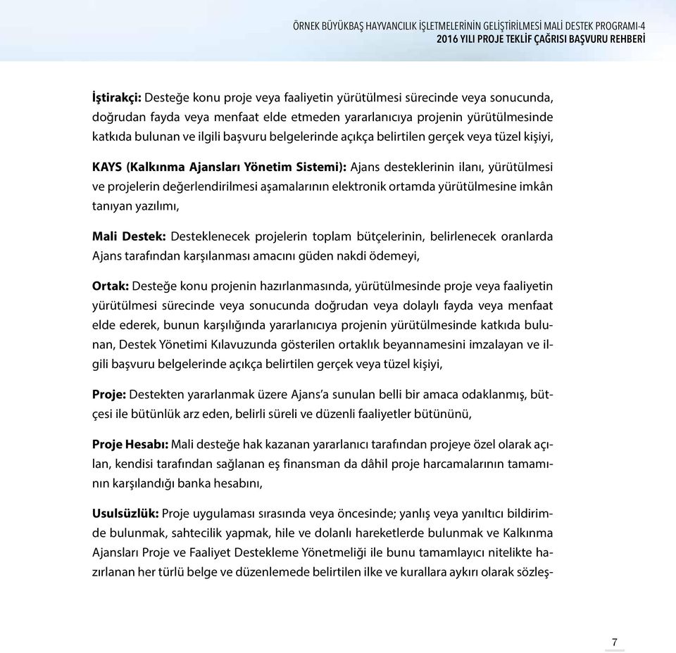 Ajansları Yönetim Sistemi): Ajans desteklerinin ilanı, yürütülmesi ve projelerin değerlendirilmesi aşamalarının elektronik ortamda yürütülmesine imkân tanıyan yazılımı, Mali Destek: Desteklenecek