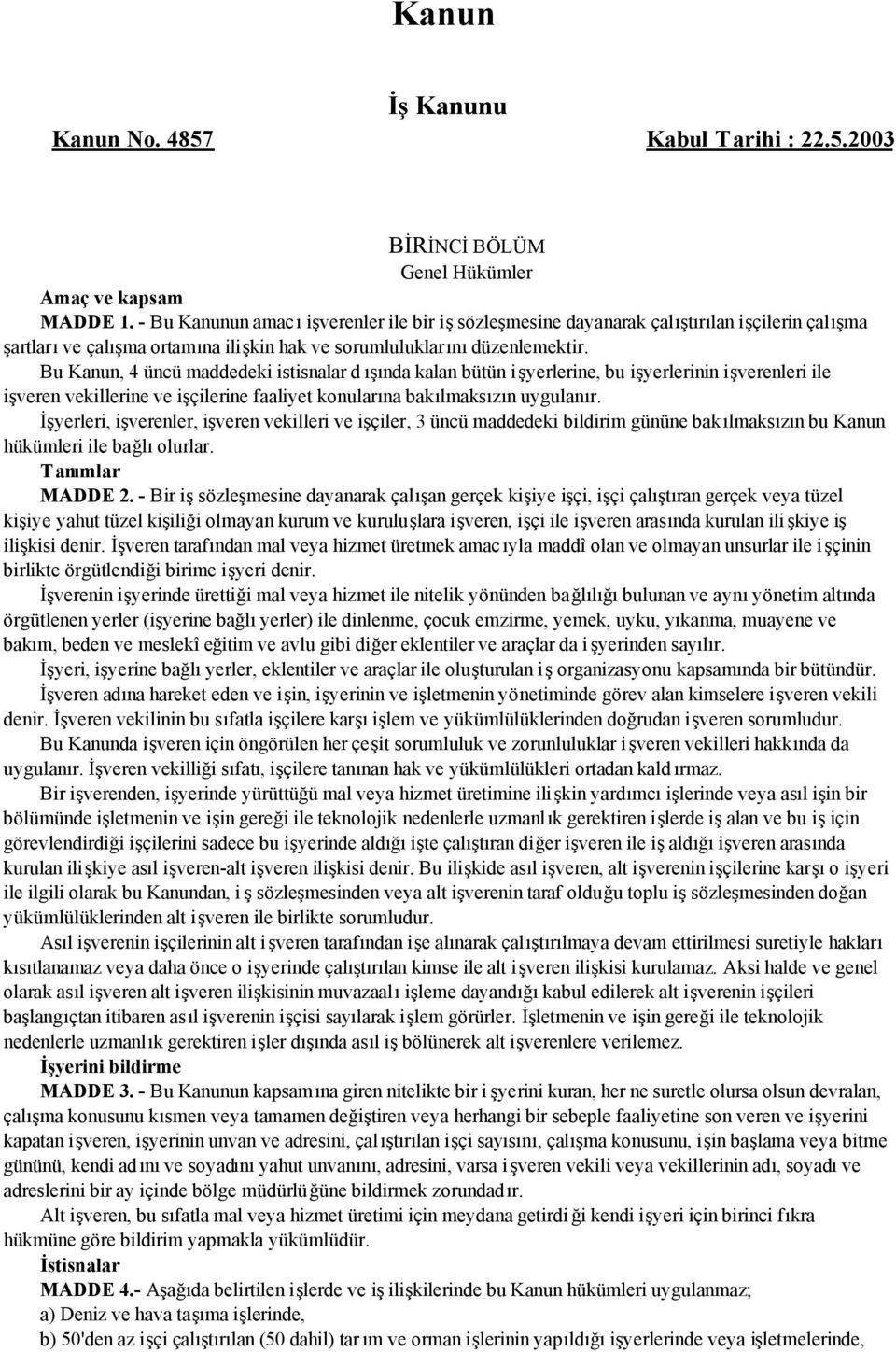 Bu Kanun, 4 üncü maddedeki istisnalar d ışında kalan bütün işyerlerine, bu işyerlerinin işverenleri ile işveren vekillerine ve işçilerine faaliyet konularına bakılmaksızın uygulanır.