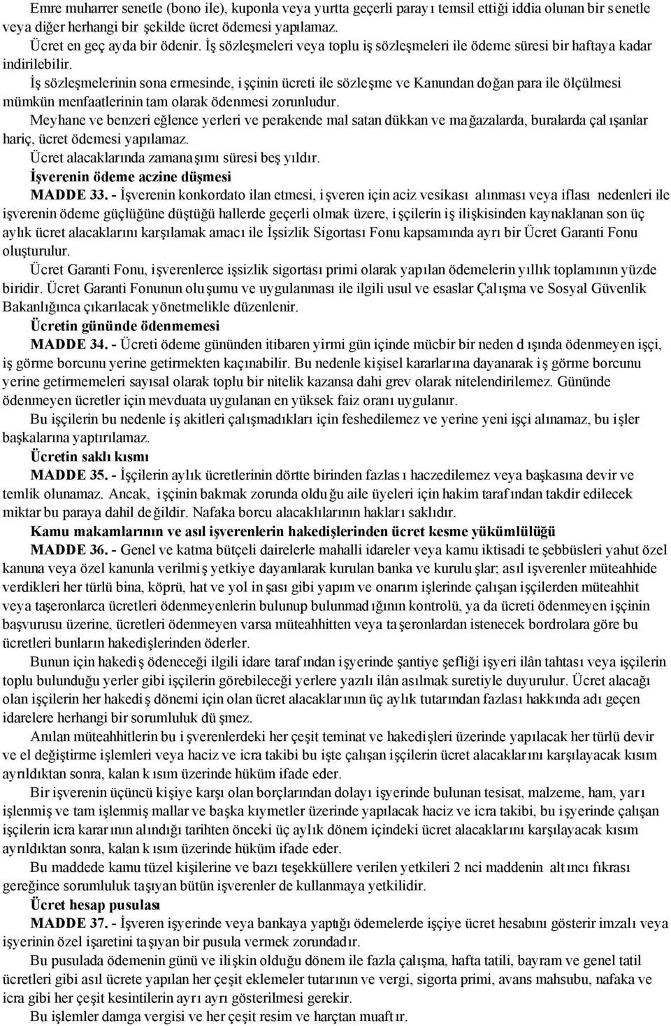 İş sözleşmelerinin sona ermesinde, i şçinin ücreti ile sözleşme ve Kanundan doğan para ile ölçülmesi mümkün menfaatlerinin tam olarak ödenmesi zorunludur.