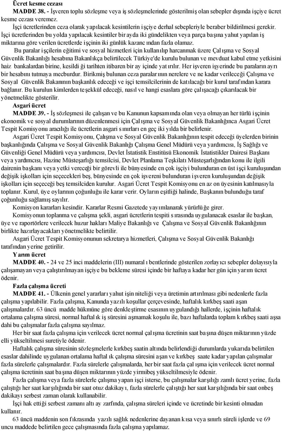 İşçi ücretlerinden bu yolda yapılacak kesintiler bir ayda iki gündelikten veya parça başına yahut yapılan iş miktarına göre verilen ücretlerde işçinin iki günlük kazanc ından fazla olamaz.