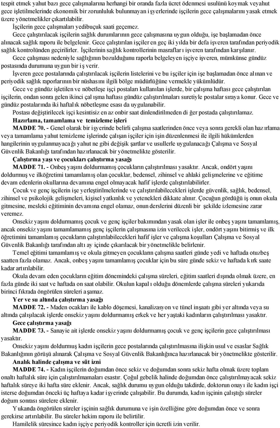 Gece çalıştırılacak işçilerin sağlık durumlarının gece çalışmasına uygun olduğu, işe başlamadan önce alınacak sağlık raporu ile belgelenir.